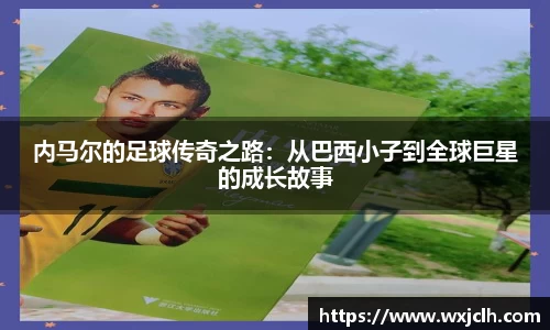内马尔的足球传奇之路：从巴西小子到全球巨星的成长故事