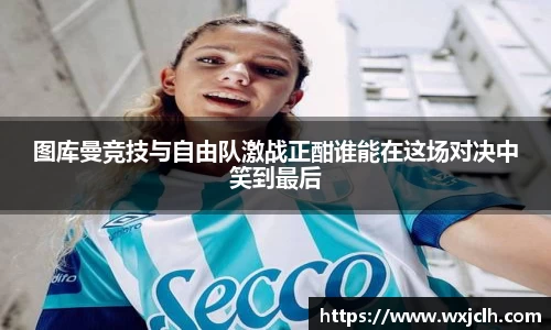 图库曼竞技与自由队激战正酣谁能在这场对决中笑到最后