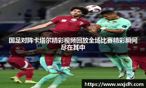 国足对阵卡塔尔精彩视频回放全场比赛精彩瞬间尽在其中