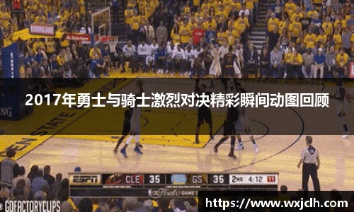 2017年勇士与骑士激烈对决精彩瞬间动图回顾