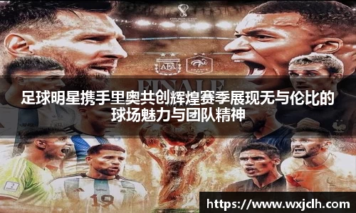 足球明星携手里奥共创辉煌赛季展现无与伦比的球场魅力与团队精神